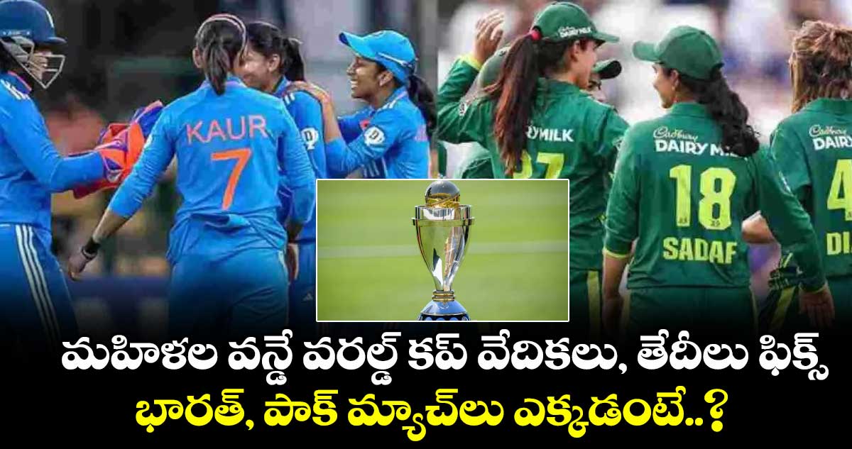 మహిళల వన్డే వరల్డ్ కప్ వేదికలు, తేదీలు ఫిక్స్.. భారత్, పాక్ మ్యాచ్‎లు ఎక్కడంటే..?