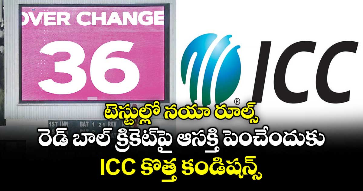 టెస్టుల్లో నయా రూల్స్.. రెడ్ బాల్ క్రికెట్పై ఆసక్తి పెంచేందుకు ICC కొత్త కండిషన్స్