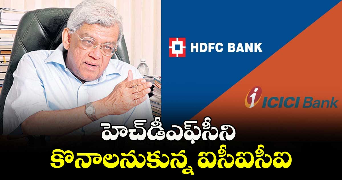 హెచ్డీఎఫ్సీని కొనాలనుకున్న ఐసీఐసీఐ