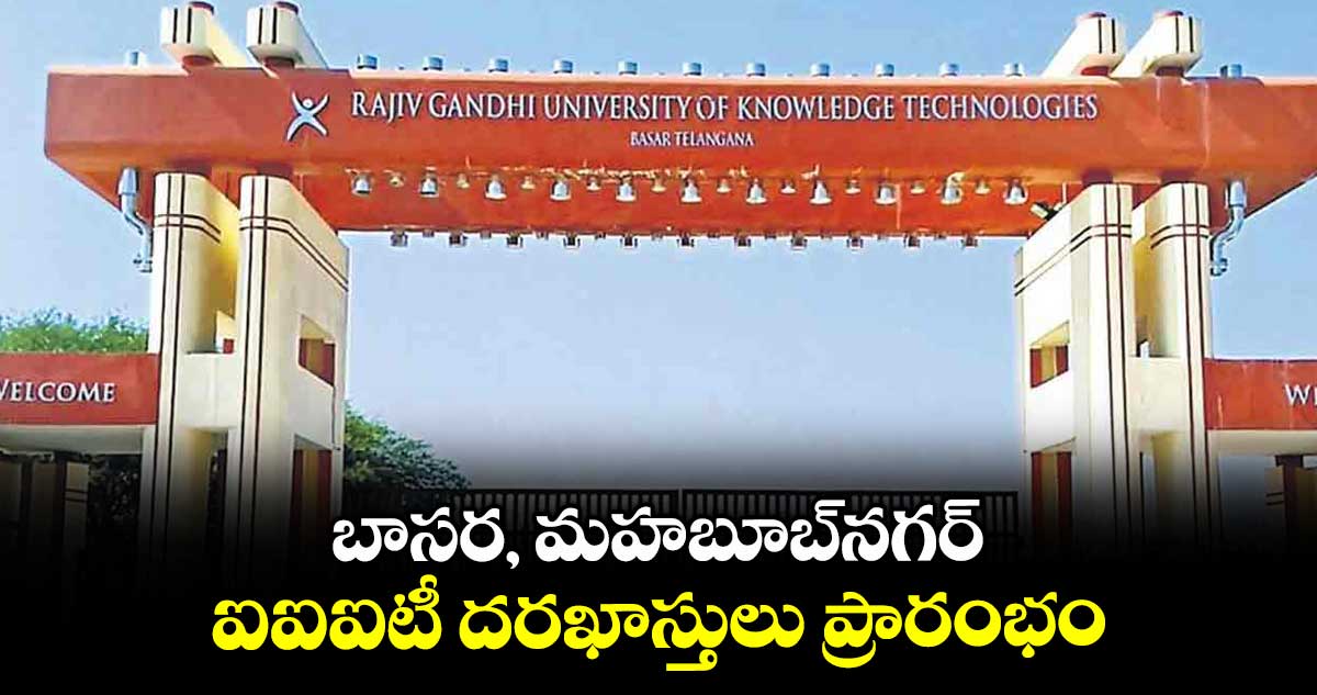 బాసర, మహబూబ్నగర్ ఐఐఐటీ దరఖాస్తులు ప్రారంభం