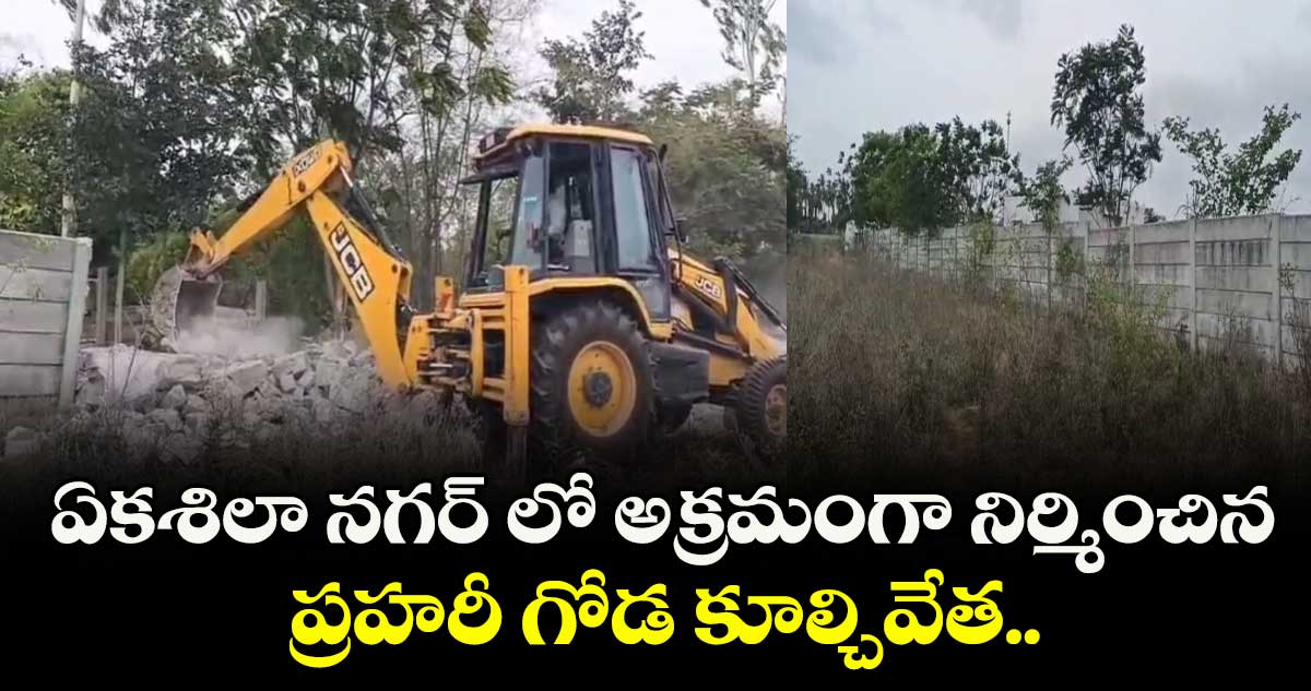 Hydra: ఏకశిలా నగర్ లో అక్రమంగా నిర్మించిన ప్రహరీ గోడ కూల్చివేత..