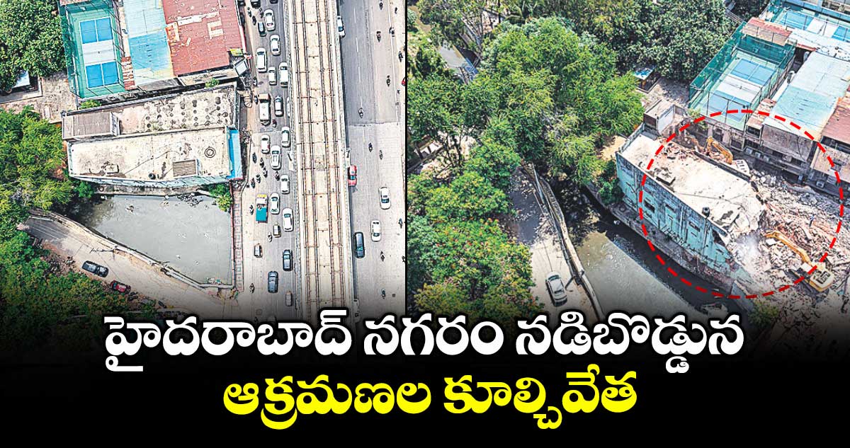 హైదరాబాద్​  నగరం నడిబొడ్డున ఆక్రమణల కూల్చివేత