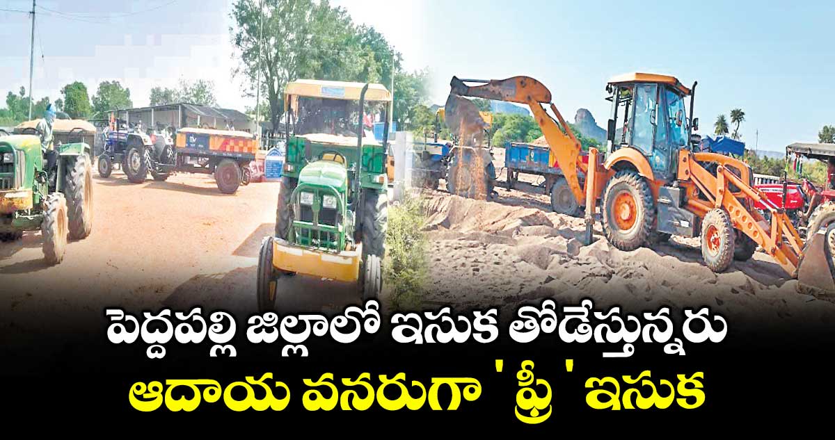 పెద్దపల్లి జిల్లాలో ఇసుక తోడేస్తున్నరు .. ఆదాయ వనరుగా ' ఫ్రీ ' ఇసుక