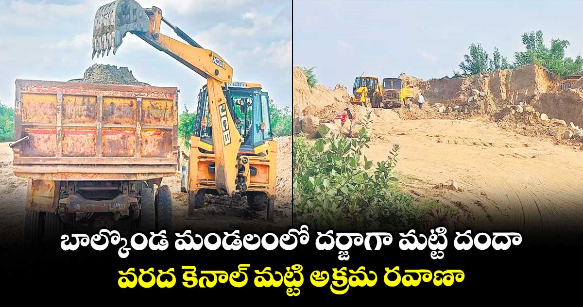 బాల్కొండ మండలంలో దర్జాగా మట్టి దందా .. వరద కెనాల్ మట్టి అక్రమ రవాణా