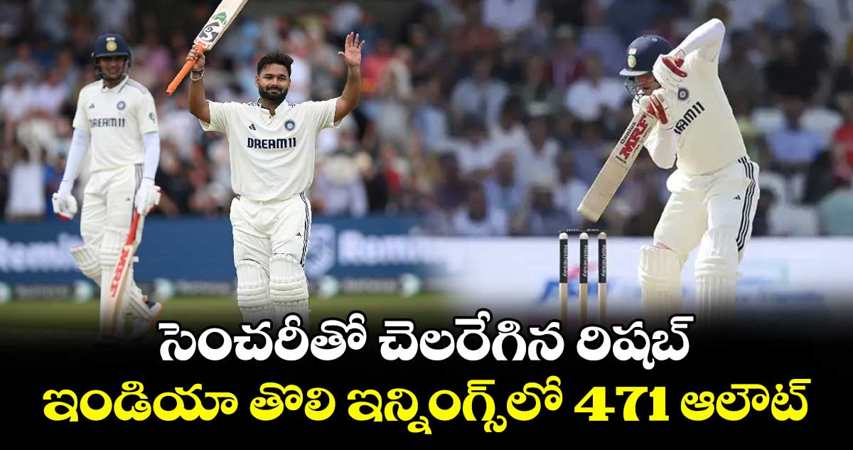 పంత్ ఫటాఫట్: సెంచరీతో చెలరేగిన రిషబ్.. ఇండియా తొలి ఇన్నింగ్స్లో 471 ఆలౌట్