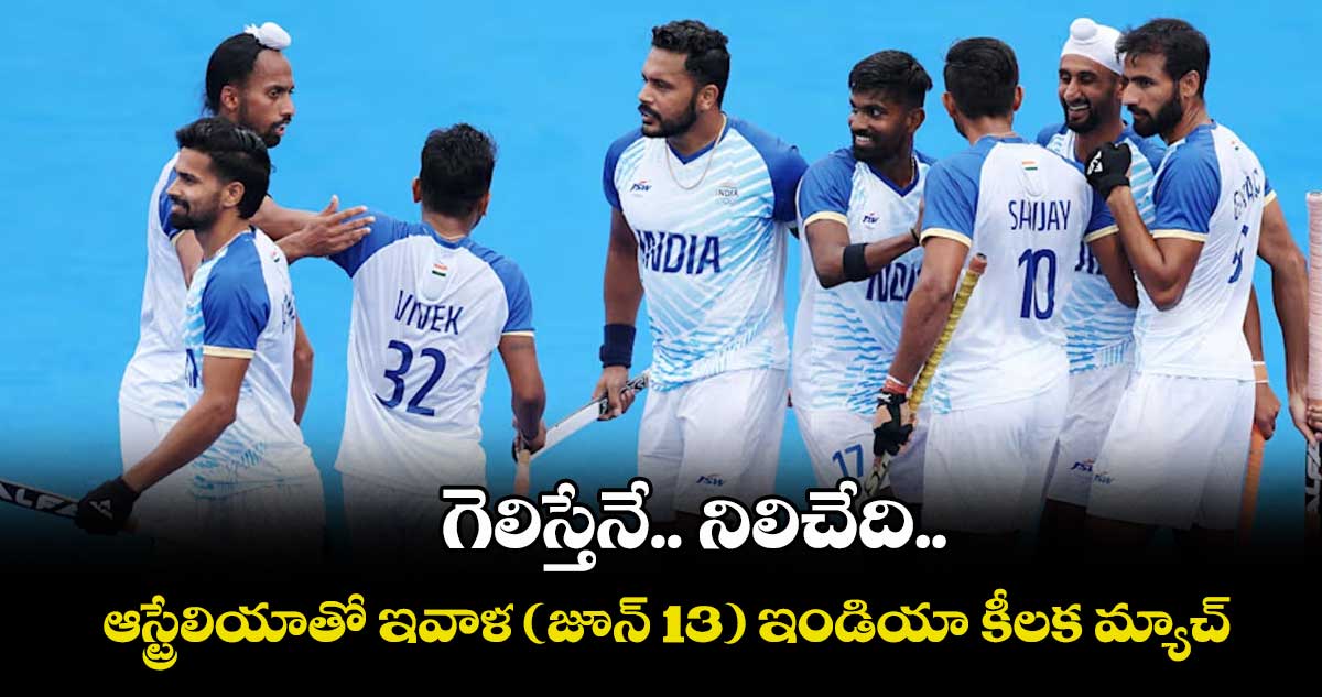 గెలిస్తేనే.. నిలిచేది.. ఆస్ట్రేలియాతో ఇవాళ (జూన్ 13) ఇండియా కీలక మ్యాచ్