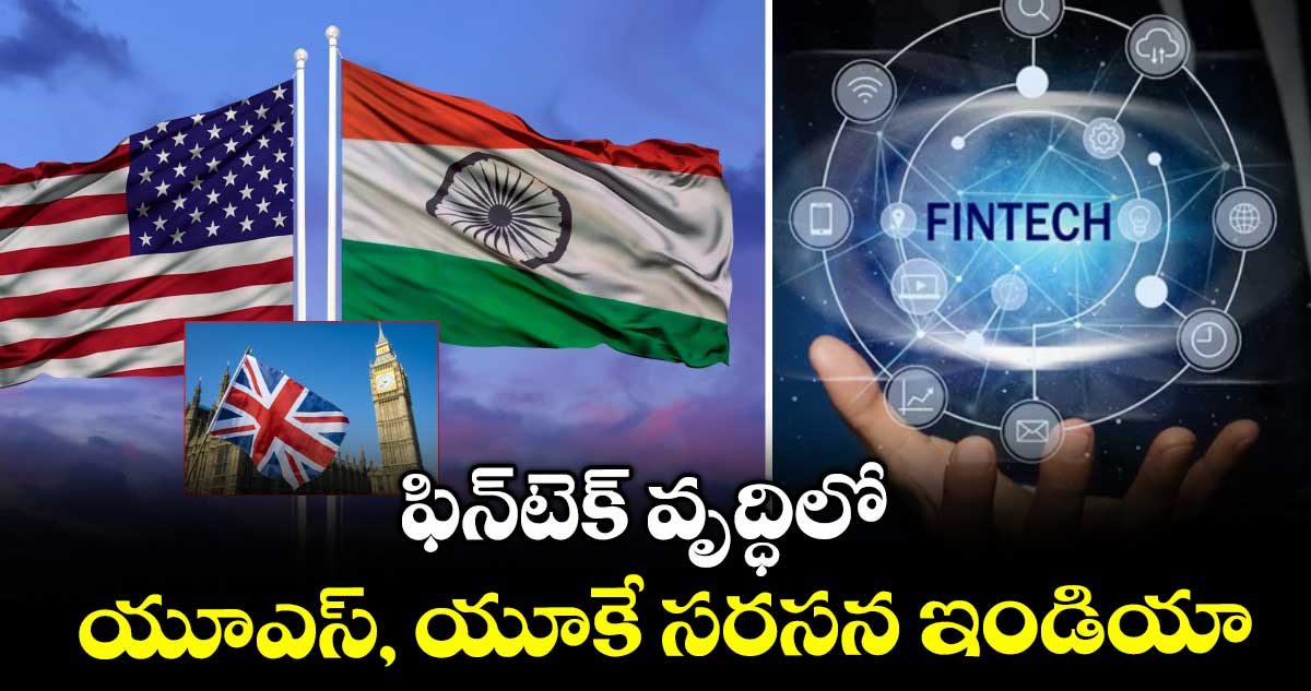 ఫిన్టెక్ వృద్ధిలో యూఎస్, యూకే సరసన ఇండియా