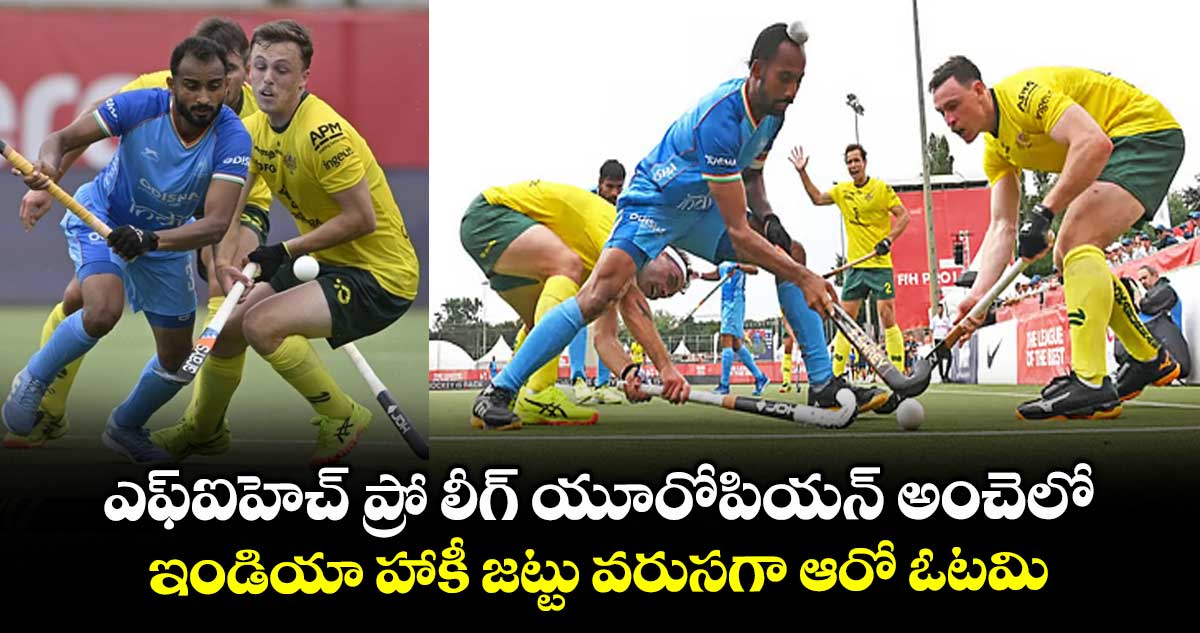 ఎఫ్ఐహెచ్ ప్రో లీగ్ యూరోపియన్ అంచెలో .. ఇండియా హాకీ జట్టు వరుసగా ఆరో ఓటమి
