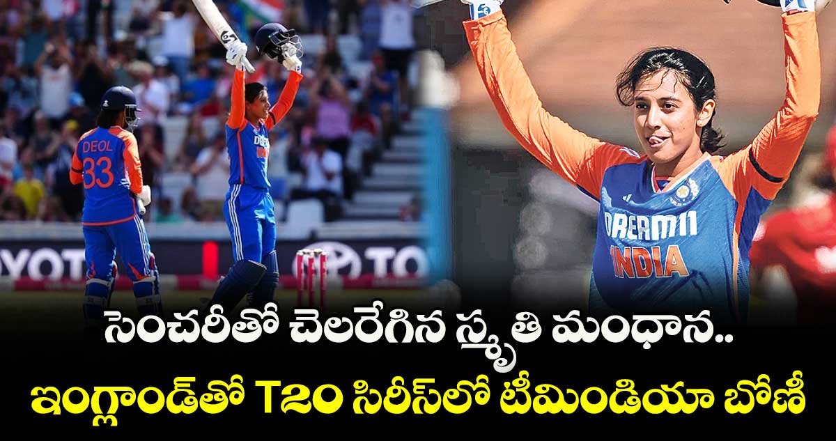 సెంచరీతో చెలరేగిన స్మృతి మంధాన.. ఇంగ్లాండ్తో T20 సిరీస్లో టీమిండియా బోణీ