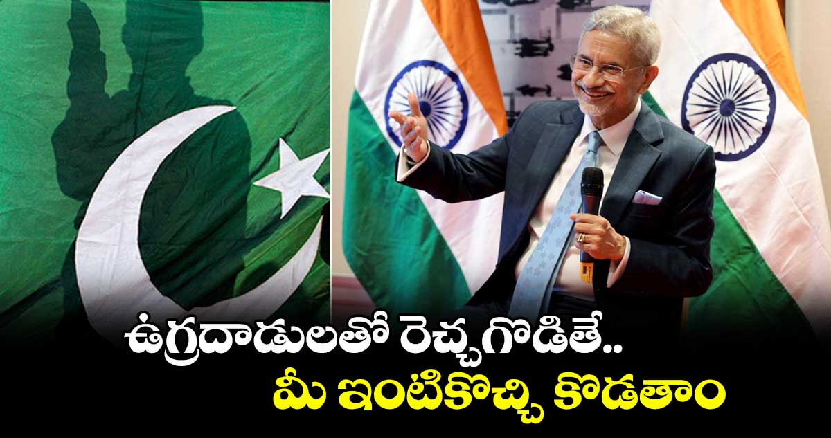 ఉగ్రదాడులతో రెచ్చగొడితే.. మీ ఇంటికొచ్చి కొడతాం: పాకిస్తాన్కు జైశంకర్ వార్నింగ్