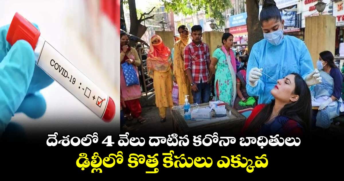 దేశంలో 4 వేలు దాటిన కరోనా బాధితులు : ఢిల్లీలో కొత్త కేసులు ఎక్కువ