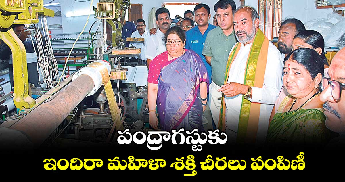పంద్రాగస్టుకు ఇందిరా మహిళా శక్తి చీరలు పంపిణీ : శైలజారామయ్యర్