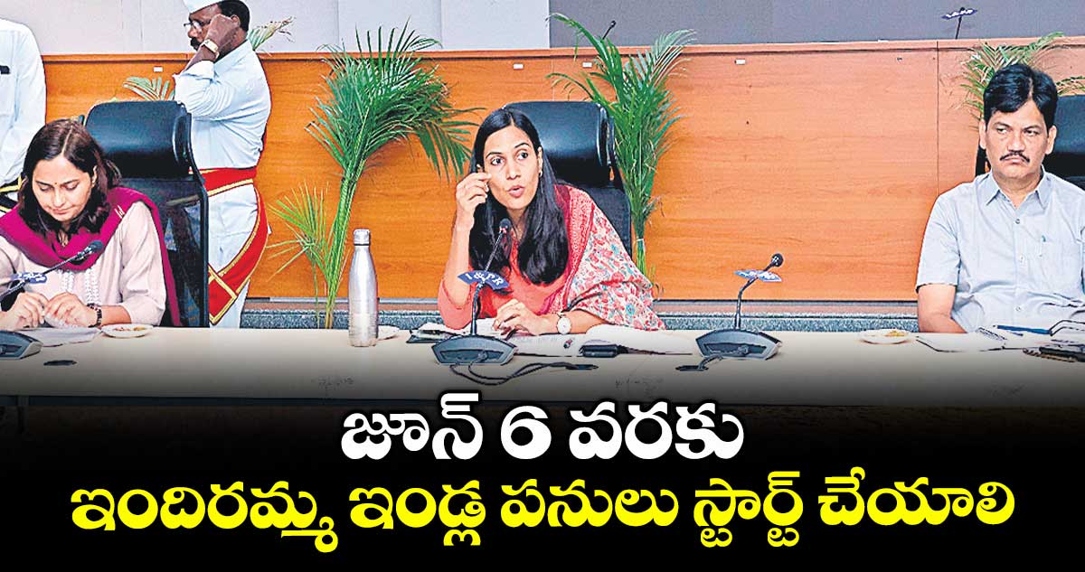 జూన్ 6 వరకు ఇందిరమ్మ ఇండ్ల పనులు స్టార్ట్ చేయాలి