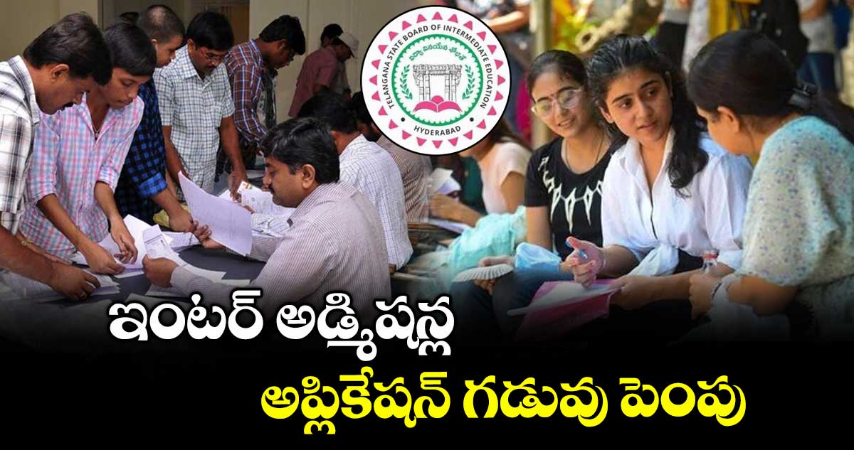ఇంటర్ అడ్మిషన్ల అప్లికేషన్ గడువు పెంపు