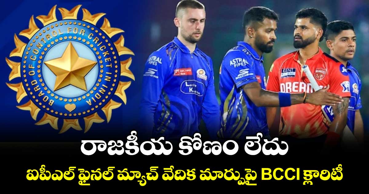IPL 2025: రాజకీయ కోణం లేదు.. ఐపీఎల్ ఫైనల్ మ్యాచ్ వేదిక మార్పుపై BCCI క్లారిటీ