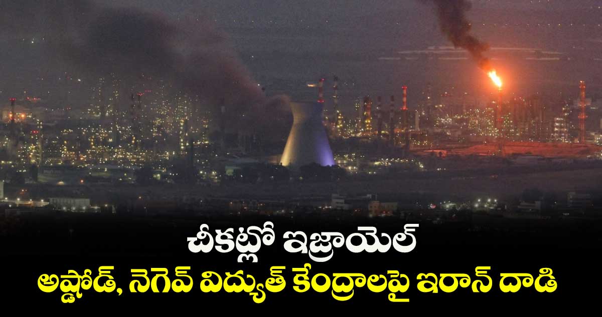 చీకట్లో ఇజ్రాయెల్ .. అష్డోడ్, నెగెవ్ విద్యుత్ కేంద్రాలపై ఇరాన్ దాడి