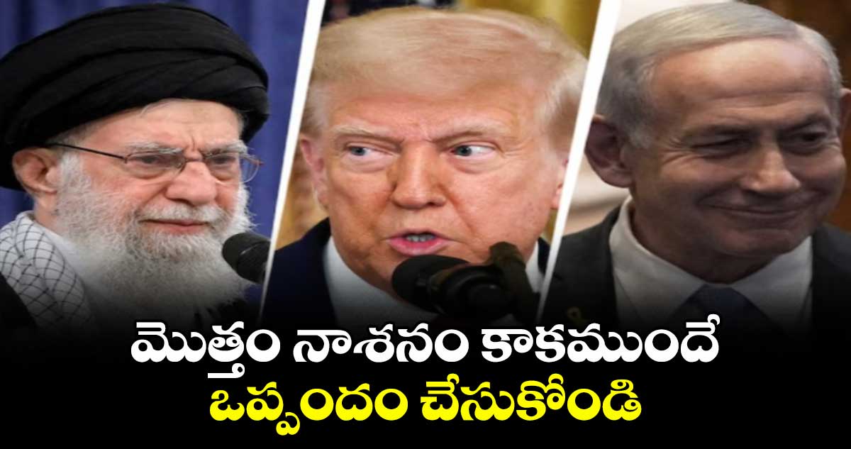 మొత్తం నాశనం కాకముందే ఒప్పందం చేసుకోండి: ఇరాన్కు ట్రంప్ వార్నింగ్