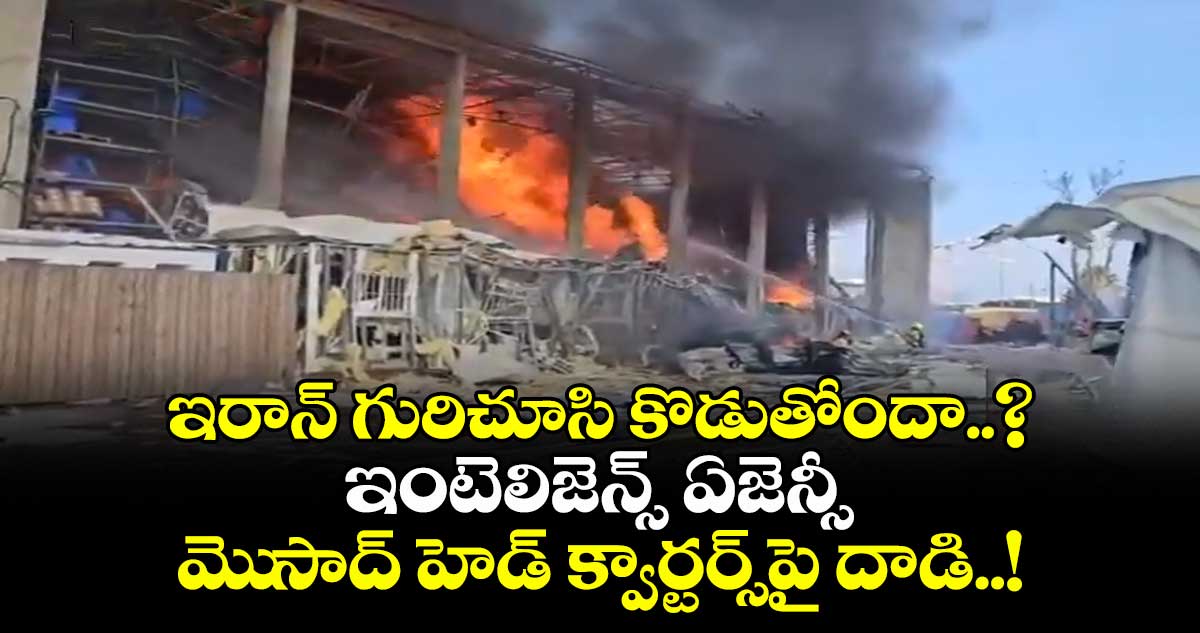 ఇరాన్ గురిచూసి కొడుతోందా..? ఇంటెలిజెన్స్ ఏజెన్సీ మెుసాద్ హెడ్ క్వార్టర్స్పై దాడి..!