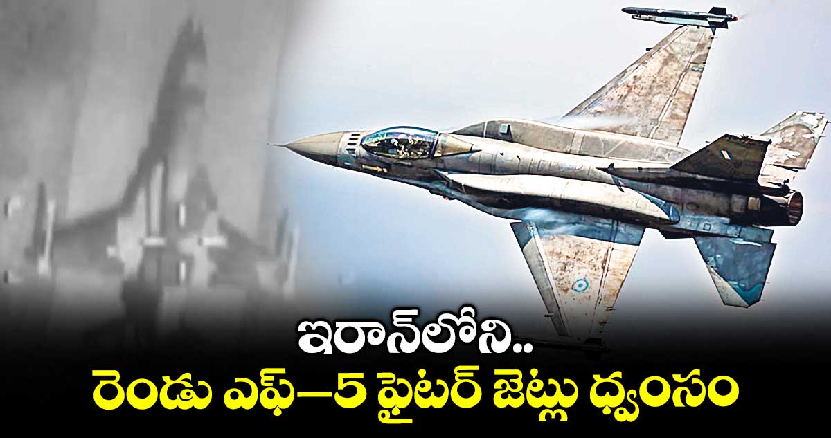 ఇరాన్లోని రెండు ఎఫ్–5 ఫైటర్ జెట్లు ధ్వంసం