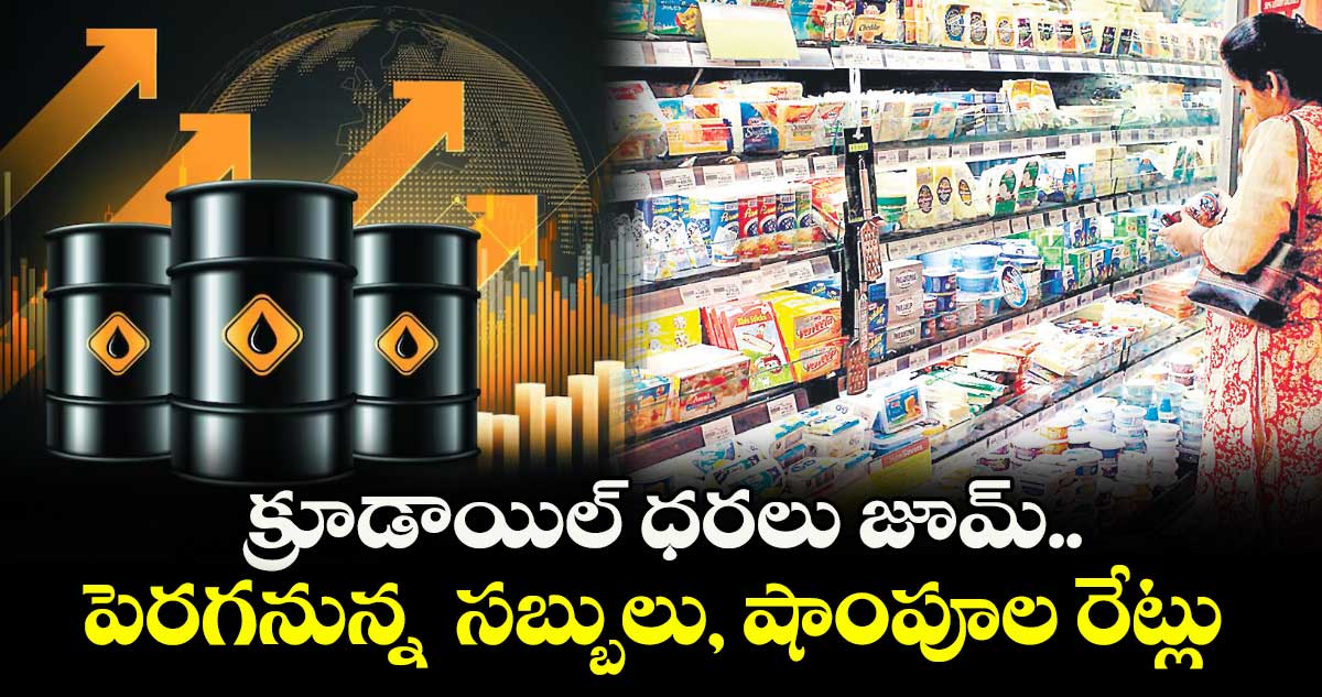 క్రూడాయిల్ ధరలు జూమ్..పెరగనున్న సబ్బులు, షాంపూల రేట్లు