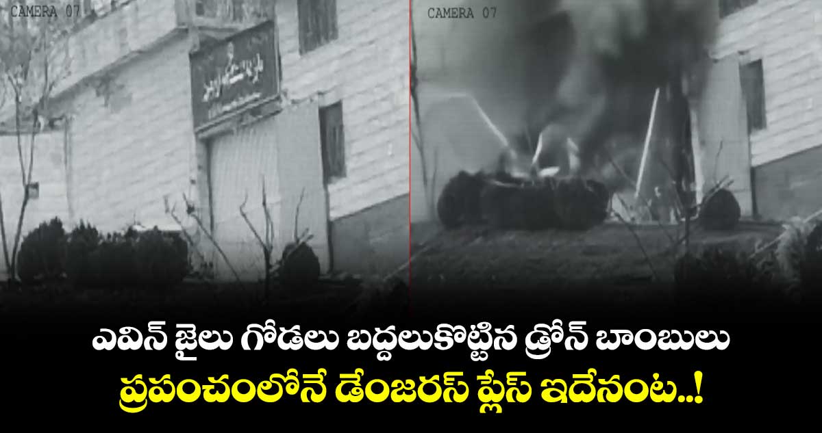 ఎవిన్ జైలు గోడలు బద్దలుకొట్టిన డ్రోన్ బాంబులు : ప్రపంచంలోనే డేంజరస్ ప్లేస్ ఇదేనంట..!