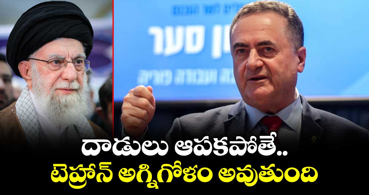 దాడులు ఆపకపోతే..టెహ్రాన్ అగ్నిగోళం అవుతుంది:ఇజ్రాయెల్ రక్షణ మంత్రి