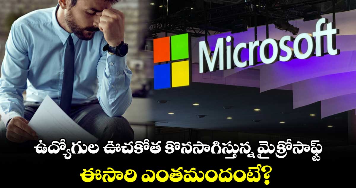 IT Layoffs: ఉద్యోగుల ఊచకోత కొనసాగిస్తున్న మైక్రోసాఫ్ట్.. ఈసారి ఎంతమందంటే?