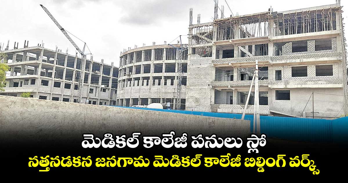 మెడికల్ కాలేజీ పనులు స్లో .. నత్తనడకన జనగామ మెడికల్ కాలేజీ బిల్డింగ్ వర్క్స్