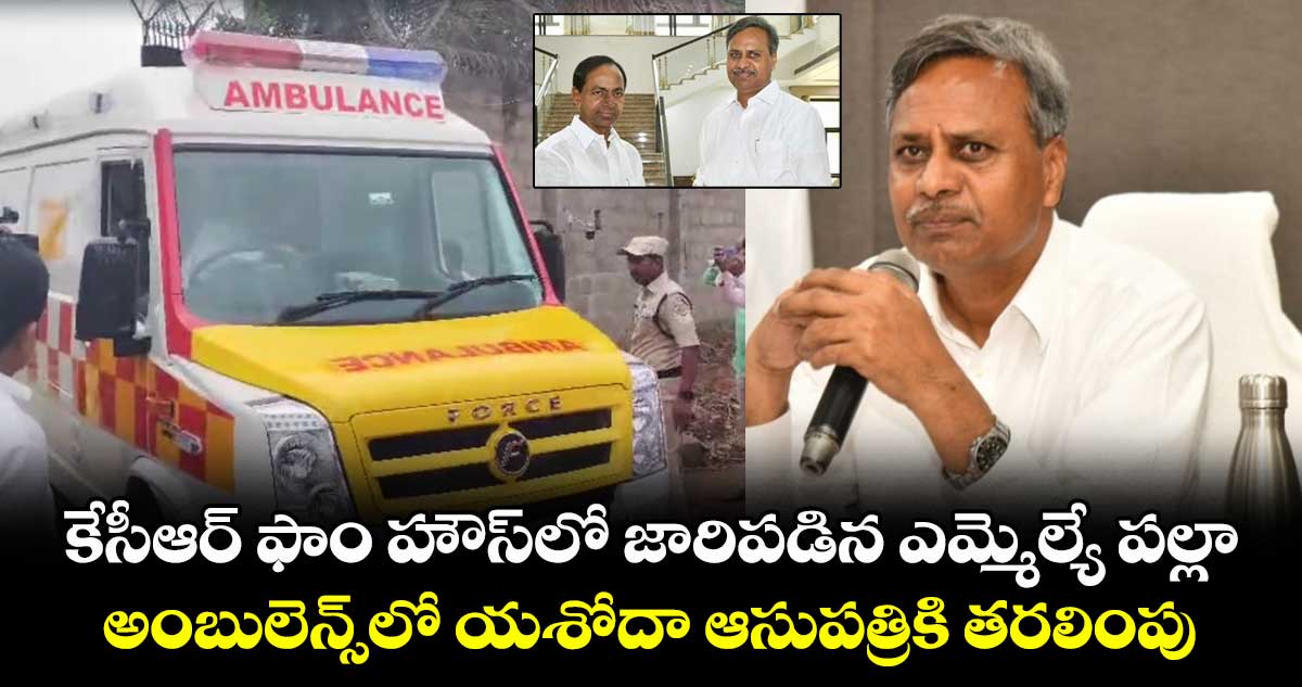 కేసీఆర్ ఫాం హౌస్లో జారిపడిన ఎమ్మెల్యే పల్లా.. అంబులెన్స్లో యశోదా ఆసుపత్రికి తరలింపు