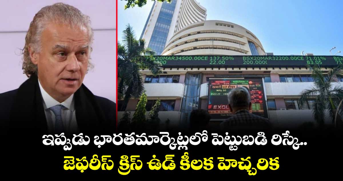 ఇప్పుడు భారతమార్కెట్లలో పెట్టుబడి రిస్కే.. జెఫరీస్ క్రిస్ ఉడ్ కీలక హెచ్చరిక
