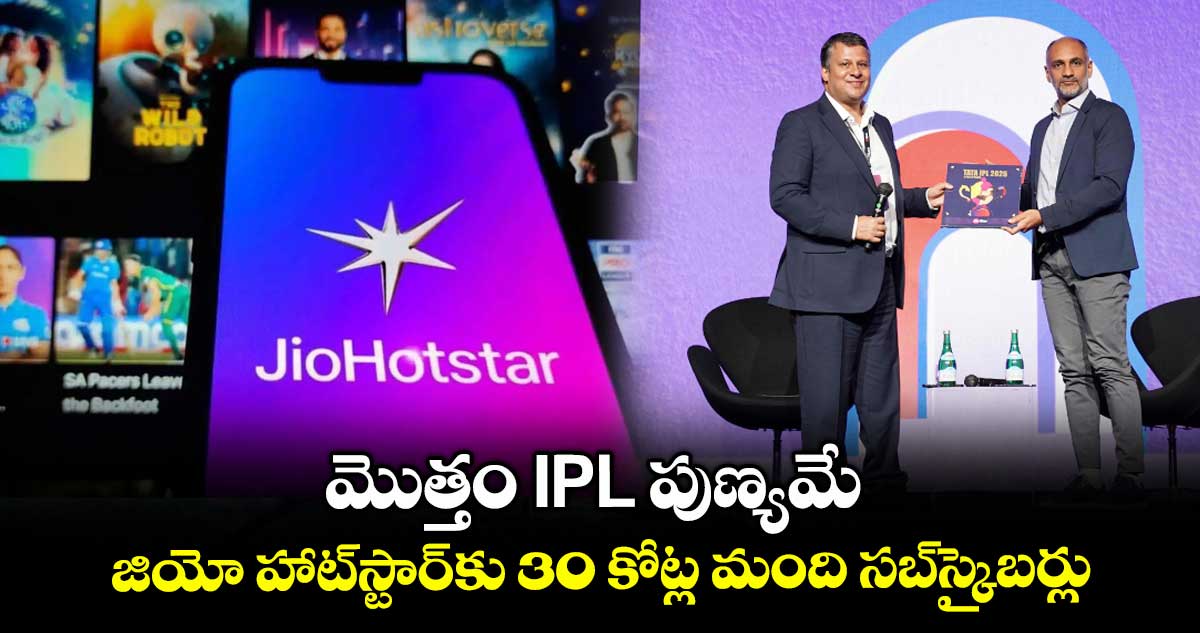 మొత్తం IPL పుణ్యమే: జియో హాట్స్టార్కు 30 కోట్ల మంది సబ్స్క్రైబర్లు
