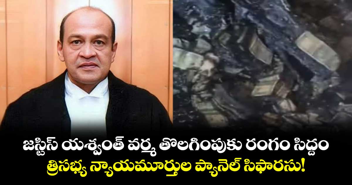 జస్టిస్ యశ్వంత్ వర్మ తొలగింపుకు రంగం సిద్దం..త్రిసభ్య న్యాయమూర్తుల ప్యానెల్ సిఫారసు!