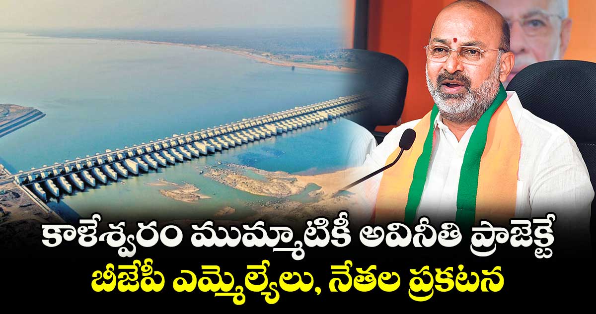 కాళేశ్వరం ముమ్మాటికీ అవినీతి ప్రాజెక్టే: బీజేపీ ఎమ్మెల్యేలు, నేతల ప్రకటన
