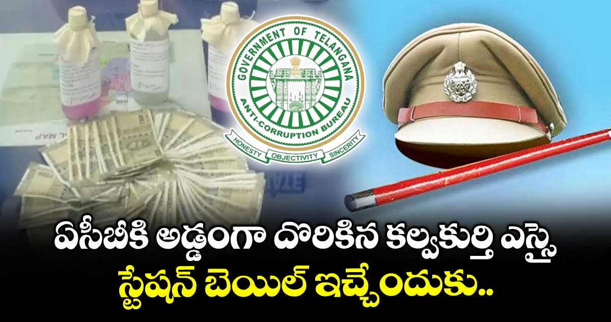 ఏసీబీకి అడ్డంగా దొరికిన కల్వకుర్తి ఎస్సై.. స్టేషన్ బెయిల్ ఇచ్చేందుకు..