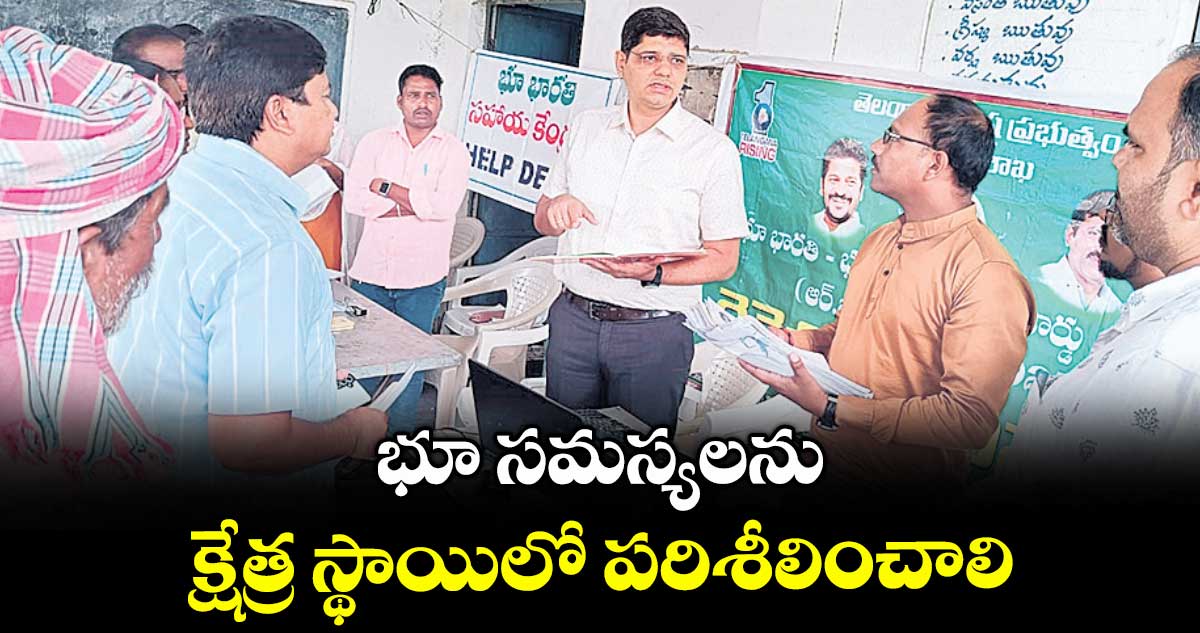 భూ సమస్యలను క్షేత్ర స్థాయిలో పరిశీలించాలి : కలెక్టర్ ఆశిష్ సంగ్వాన్