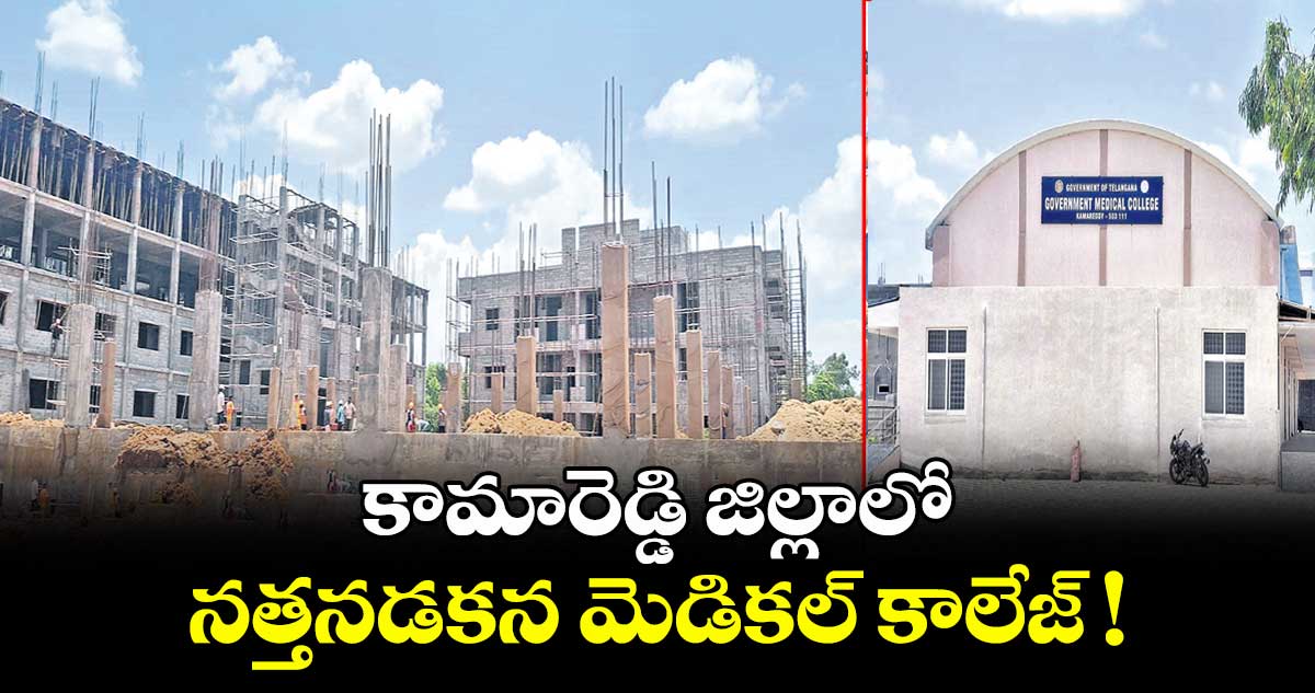 కామారెడ్డి జిల్లాలో నత్తనడకన మెడికల్ కాలేజ్ !