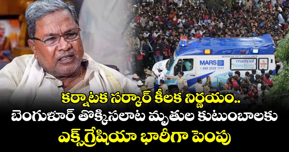 కర్నాటక సర్కార్ కీలక నిర్ణయం.. బెంగుళూర్ తొక్కిసలాట మృతుల కుటుంబాలకు ఎక్స్గ్రేషియా భారీగా పెంపు