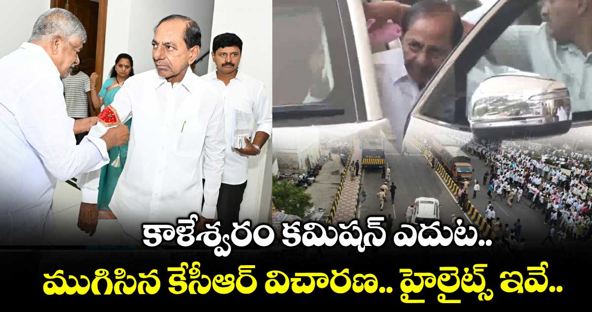 కాళేశ్వరం కమిషన్ ఎదుట.. ముగిసిన కేసీఆర్ విచారణ.. హైలైట్స్ ఇవే..