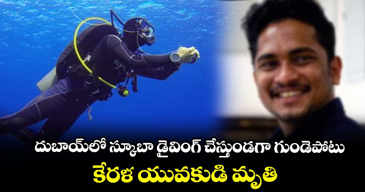 దుబాయ్లో స్కూబా డైవింగ్ చేస్తుండగా గుండెపోటు..కేరళ యువకుడి మృతి