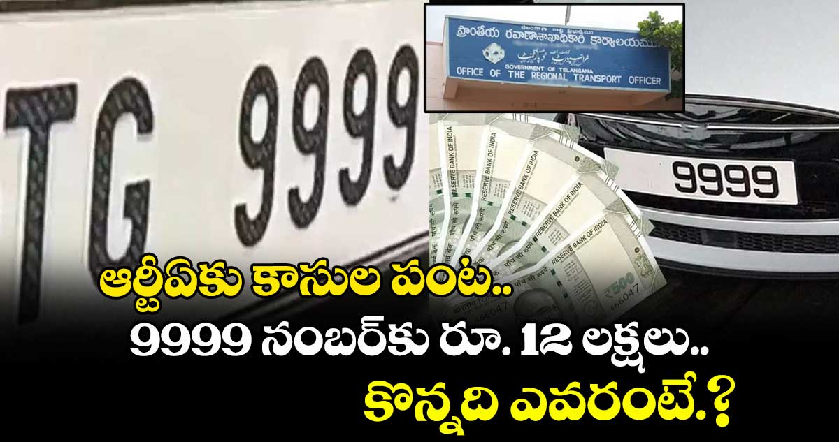 ఆర్టీఏకు కాసుల పంట.. 9999 నంబర్కు రూ. 12 లక్షలు..కొన్నది ఎవరంటే.?