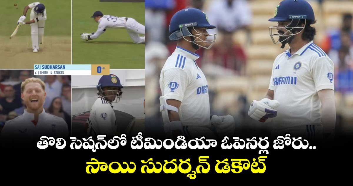 IND vs ENG 2025: తొలి సెషన్లో టీమిండియా ఓపెనర్ల జోరు.. సాయి సుదర్శన్ డకౌట్