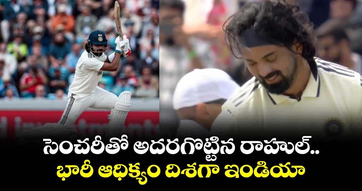 ENG vs IND 2025: సెంచరీతో అదరగొట్టిన రాహుల్.. భారీ ఆధిక్యం దిశగా ఇండియా