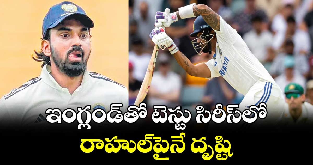  ఇంగ్లండ్‌‌‌‌‌‌‌‌తో టెస్టు సిరీస్‌లో రాహుల్‌‌‌‌‌‌‌‌పైనే దృష్టి