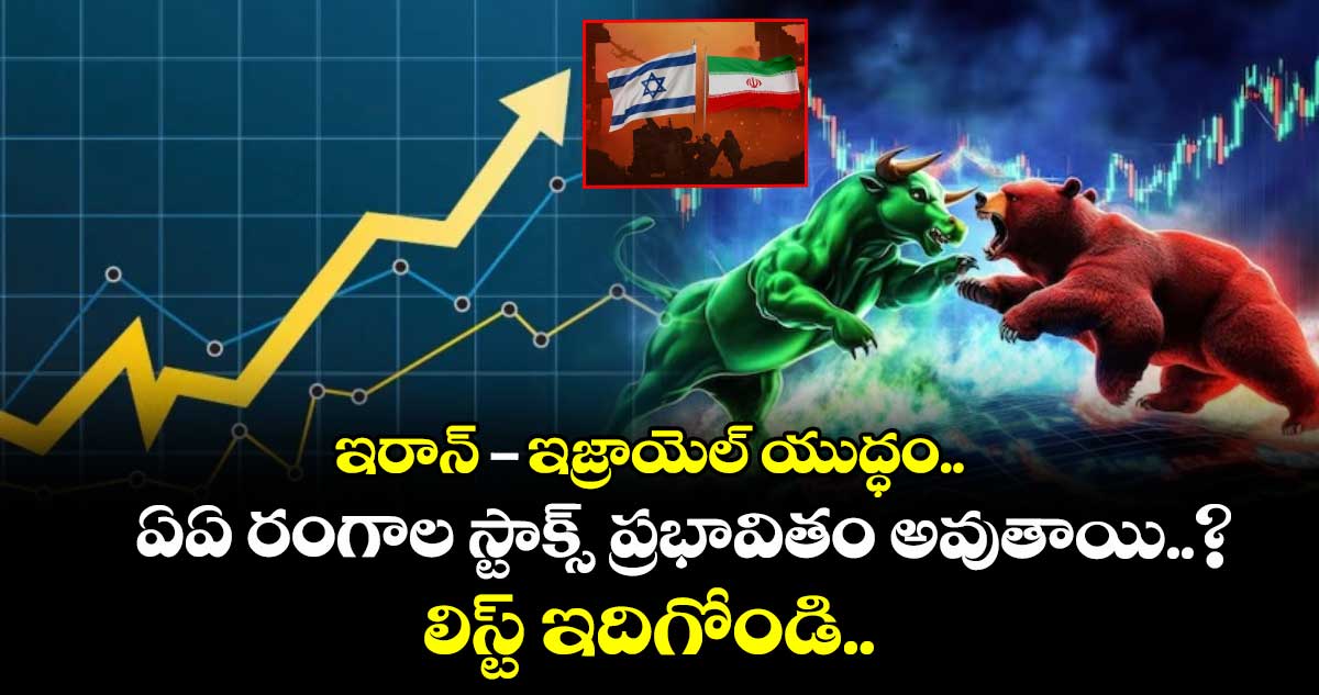 ఇరాన్-ఇజ్రాయెల్ యుద్ధం.. ఏఏ రంగాల స్టాక్స్ ప్రభావితం అవుతాయి..? లిస్ట్ ఇదిగోండి..