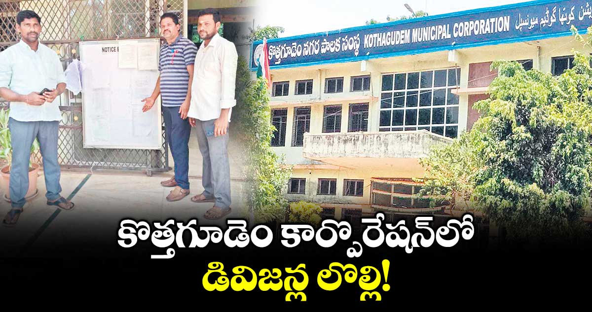 కొత్తగూడెం కార్పొరేషన్లో డివిజన్ల లొల్లి!