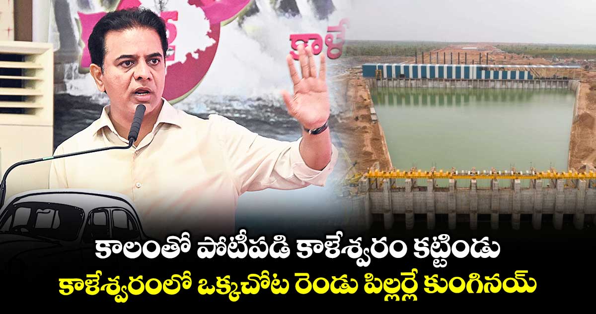 కాలంతో పోటీపడి కాళేశ్వరం కట్టిండు .. కాళేశ్వరంలో ఒక్కచోట రెండు పిల్లర్లే కుంగినయ్: కేటీఆర్
