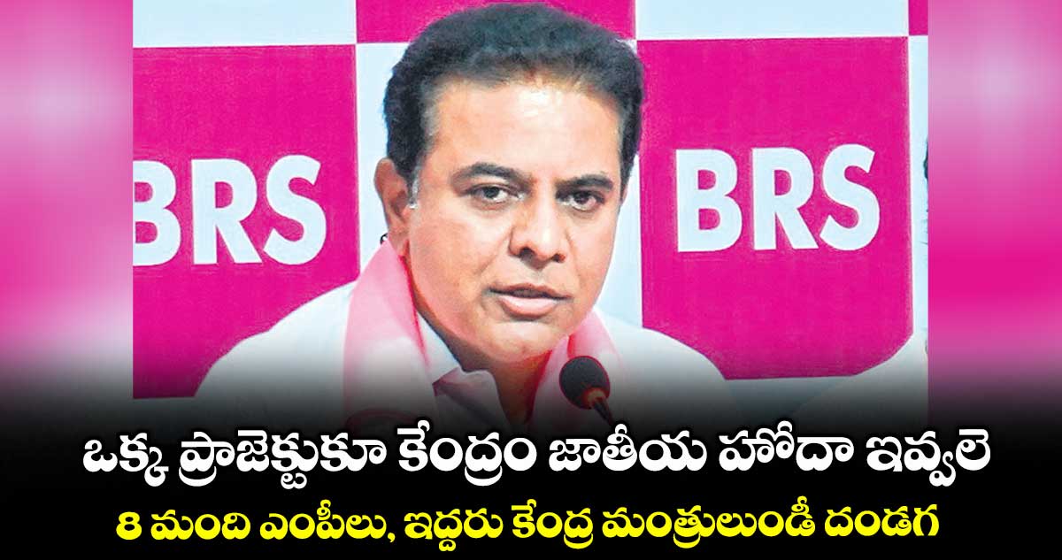 ఒక్క ప్రాజెక్టుకూ కేంద్రం జాతీయ హోదా ఇవ్వలె..8 మంది ఎంపీలు, ఇద్దరు కేంద్ర మంత్రులుండీ దండగ: కేటీఆర్