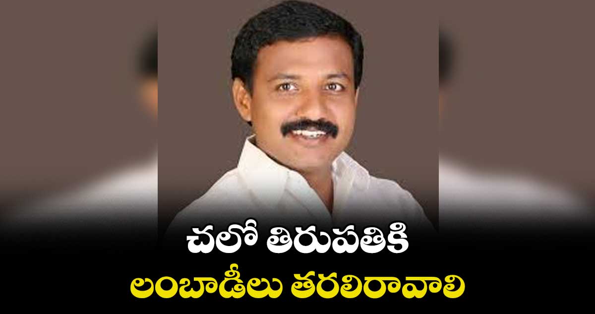 చలో తిరుపతికి లంబాడీలు తరలిరావాలి: సంజీవ్ నాయక్ 