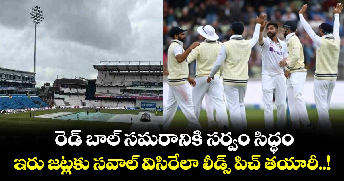 IND vs ENG: రెడ్ బాల్ సమరానికి సర్వం సిద్ధం.. ఇరు జట్లకు సవాల్ విసిరేలా లీడ్స్ పిచ్ తయారీ..!