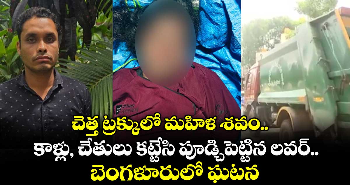 చెత్త ట్రక్కులో మహిళ శవం.. కాళ్లు, చేతులు కట్టేసి పూడ్చిపెట్టిన లవర్.. బెంగళూరులో ఘటన